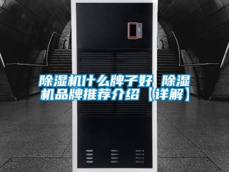 企業(yè)新聞除濕機(jī)什么牌子好 除濕機(jī)品牌推薦介紹【詳解】