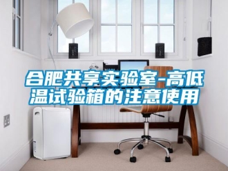 常見問題合肥共享實驗室-高低溫試驗箱的注意使用