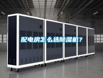 常見問題配電房怎么選除濕機？