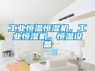 知識百科工業恒溫恒濕機，工業恒濕機，恒溫設備
