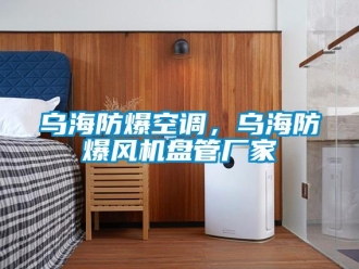 企業(yè)新聞烏海防爆空調(diào)，烏海防爆風(fēng)機(jī)盤管廠家