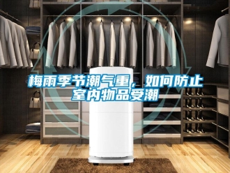 常見問題梅雨季節潮氣重，如何防止室內物品受潮