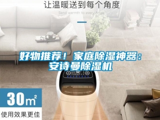行業(yè)新聞好物推薦！家庭除濕神器：安詩曼除濕機(jī)