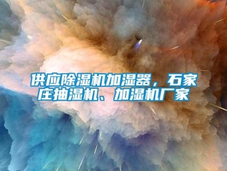企業新聞供應除濕機加濕器，石家莊抽濕機、加濕機廠家