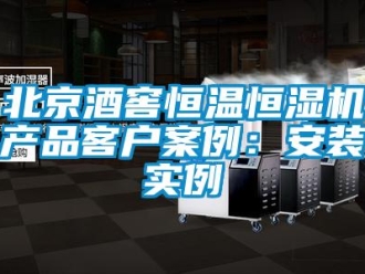 常見問題北京酒窖恒溫恒濕機產品客戶案例：安裝實例