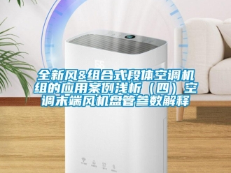 企業(yè)新聞全新風(fēng)&組合式段體空調(diào)機(jī)組的應(yīng)用案例淺析（四）空調(diào)末端風(fēng)機(jī)盤管參數(shù)解釋