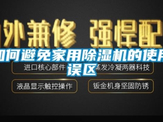 常見(jiàn)問(wèn)題如何避免家用除濕機(jī)的使用誤區(qū)