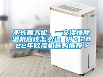 企業(yè)新聞不長篇大論，一文讀懂除濕機應(yīng)該怎么選 附＜2022年除濕機選購?fù)扑]＞