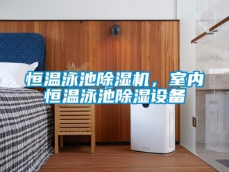 行業(yè)新聞恒溫泳池除濕機(jī)，室內(nèi)恒溫泳池除濕設(shè)備