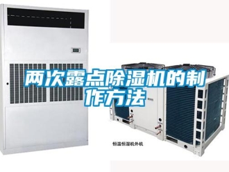 行業(yè)新聞兩次露點除濕機(jī)的制作方法