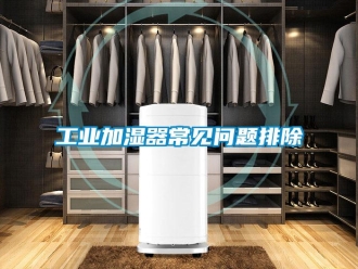 企業(yè)新聞工業(yè)加濕器常見問題排除