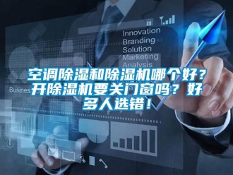 常見問題空調(diào)除濕和除濕機(jī)哪個好？開除濕機(jī)要關(guān)門窗嗎？好多人選錯！