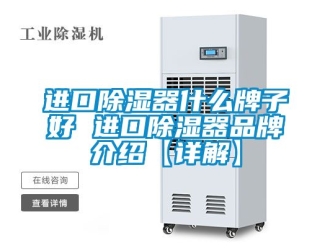 行業(yè)新聞進口除濕器什么牌子好 進口除濕器品牌介紹【詳解】