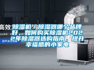 企業新聞除濕機／除濕器哪個品牌好，如何購買除濕機2022年除濕器選購指南，提升幸福感的小家電