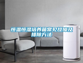 知識百科恒溫恒濕培養(yǎng)箱常見故障及排除方法