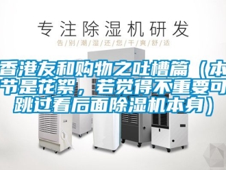 行業(yè)新聞香港友和購物之吐槽篇（本節(jié)是花絮，若覺得不重要可跳過看后面除濕機本身）