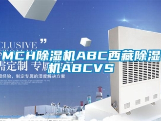 企業新聞MCH除濕機ABC西藏除濕機ABCVS