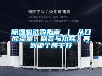 行業新聞除濕機選購指南 ｜ 從日除濕量、噪音與功耗，再到哪個牌子好