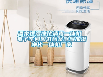 企業新聞酒泉恒濕凈化消毒一體機 電子車間圖書檔案除濕加濕凈化一體機廠家