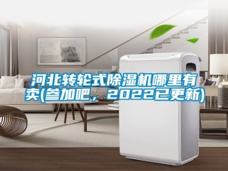 常見問題河北轉(zhuǎn)輪式除濕機哪里有賣(參加吧，2022已更新)