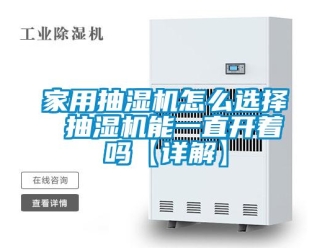 企業新聞家用抽濕機怎么選擇 抽濕機能一直開著嗎【詳解】