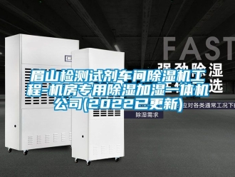 企業新聞眉山檢測試劑車間除濕機工程-機房專用除濕加濕一體機公司(2022已更新)
