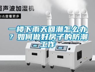 常見問題一樓下雨天回潮怎么辦？如何做好房子的防潮工作