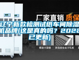 企業新聞遼寧新款檢測試紙車間除濕機品牌(這是真的嗎？2022已更新)